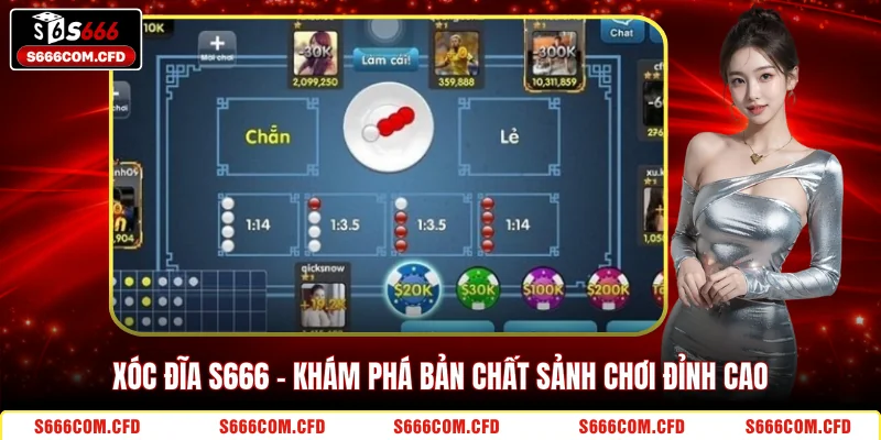 Xóc Đĩa S666 - Khám phá bản chất sảnh chơi đỉnh cao